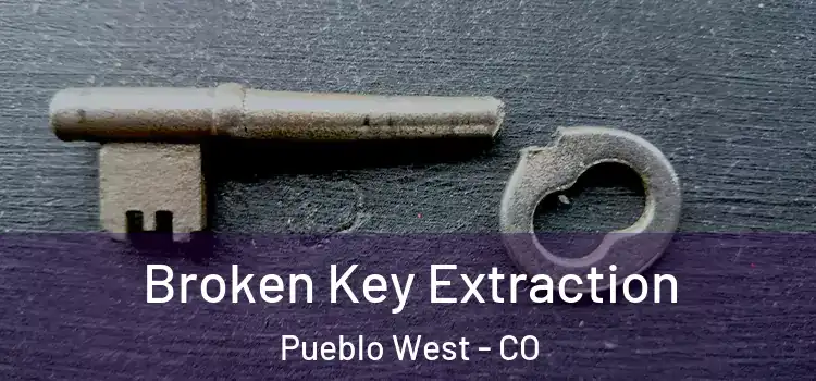  Broken Key Extraction Pueblo West - CO
