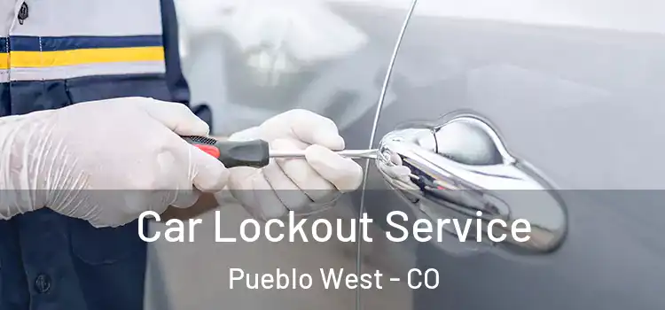 Car Lockout Service Pueblo West - CO