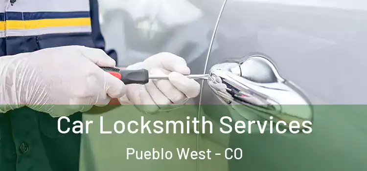 Car Locksmith Services Pueblo West - CO