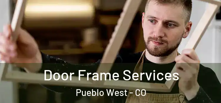 Door Frame Services Pueblo West - CO