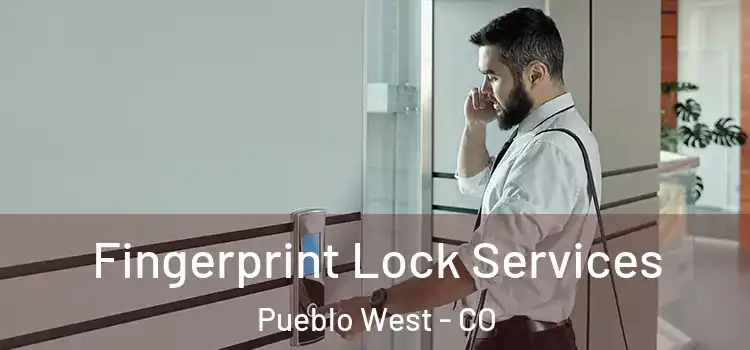 Fingerprint Lock Services Pueblo West - CO