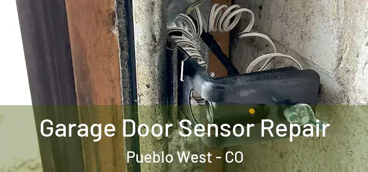 Garage Door Sensor Repair Pueblo West - CO