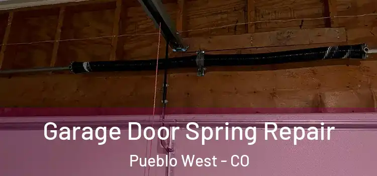  Garage Door Spring Repair Pueblo West - CO