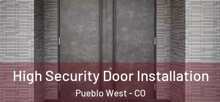 High Security Door Installation Pueblo West - CO