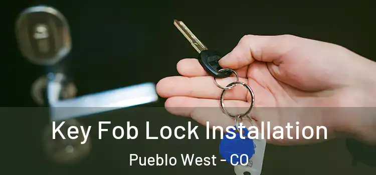 Key Fob Lock Installation Pueblo West - CO