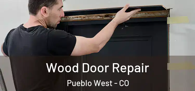 Wood Door Repair Pueblo West - CO